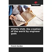POPOL-VUH, the creation of the world by engineer gods