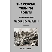 The Crucial Turning Points: Key Campaigns of World War I