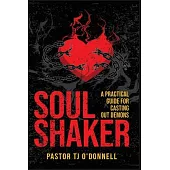 Soul Shaker: A Practical Guide for Casting Out Demons