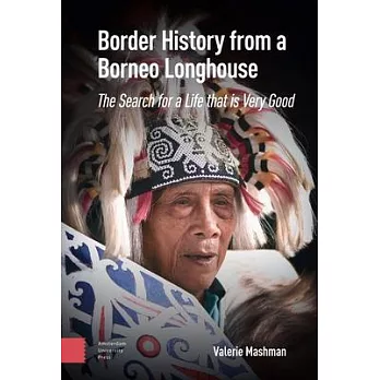 Border History from a Borneo Longhouse: The Search for a Life That Is Very Good