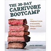 The 30-Day Carnivore Bootcamp: A Beginner’s Guide to Successfully Doing an All-Meat Lifestyle
