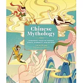 Chinese Mythology: Legendary Tales of Heaven, Earth, Humanity, and Beyond
