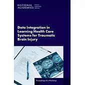 Data Integration in Learning Health Care Systems for Traumatic Brain Injury: Proceedings of a Workshop
