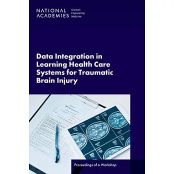 Data Integration in Learning Health Care Systems for Traumatic Brain Injury: Proceedings of a Workshop