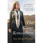 The Water Remembers: My Indigenous Family’s Fight to Save a River and a Way of Life