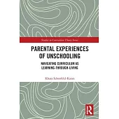 Parental Experiences of Unschooling: Navigating Curriculum as Learning-Through-Living