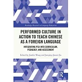 Performed Culture in Action to Teach Chinese as a Foreign Language: Integrating Pca Into Curriculum, Pedagogy, and Assessment