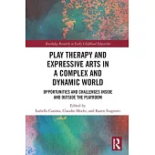 Play Therapy and Expressive Arts in a Complex and Dynamic World: Opportunities and Challenges Inside and Outside the Playroom