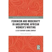 Feminism and Modernity in Anglophone African Women’s Writing: A 21st-Century Global Context