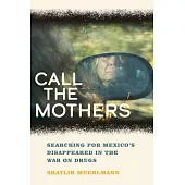 Call the Mothers: Searching for Mexico’s Disappeared in the War on Drugs Volume 58