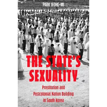 The State’s Sexuality: Prostitution and Postcolonial Nation Building in South Korea Volume 20