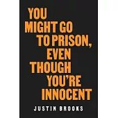 You Might Go to Prison, Even Though You’re Innocent