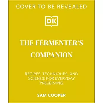 The Fermenter’s Companion: Recipes, Techniques, and Science for Everyday Preserving