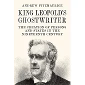 King Leopold’s Ghostwriter: The Creation of Persons and States in the Nineteenth Century