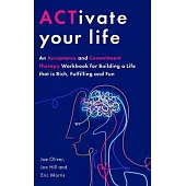 The Activate Your Life Handbook: Using Acceptance and Mindfulness to Build a Life That Is Rich, Fulfilling and Fun