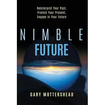 Nimble Future: Reinterpret Your Past, Protect Your Present, Engage In Your Future