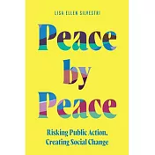 Peace by Peace: Risking Public Action, Creating Social Change