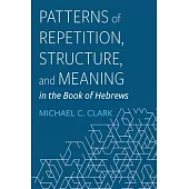 Patterns of Repetition, Structure, and Meaning in the Book of Hebrews