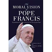 The Moral Vision of Pope Francis: Expanding the Us Reception of the First Jesuit Pope