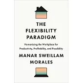 The Flexibility Paradigm: Humanizing the Workplace for Productivity, Profitability, and Possibility