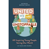 United We Are Unstoppable: 60 Inspiring Young People Saving Our World
