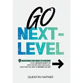 Go Next-Level: 9 Questions You Need to Answer to Get Absolute Clarity on What Matters Most, and Fulfill Everything You Want in Busine