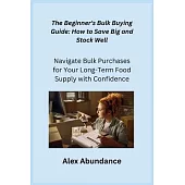 The Beginner’s Bulk Buying Guide: Navigate Bulk Purchases for Your Long-Term Food Supply with Confidence