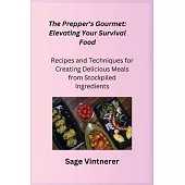 The Prepper’s Gourmet: Recipes and Techniques for Creating Delicious Meals from Stockpiled Ingredients