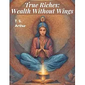True Riches: Wealth Without Wings