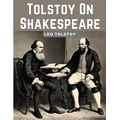 Tolstoy On Shakespeare: A Critical Essay On Shakespeare