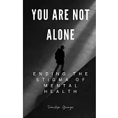 You Are Not Alone: Ending the Stigma of Mental Health