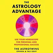 The Astrology Advantage: A Simple System to Use Your Horoscope for Professional & Personal Success