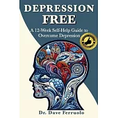 Depression Free: A 12-Week Self-Help Guide to Overcome Depression