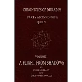 A Flight From Shadows: Chronicles of Duradim, Part 1: Ascension of a Queen, Volume I