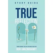 Your True Reflection Study Guide: Trade In What You See For What God Sees