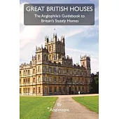 Great British Houses: The Anglophile’s Guidebook to Britain’s Stately Homes