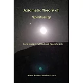 Axiomatic Theory of Spirituality: For a Happy, Fulfilled and Peaceful Life