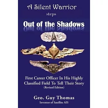 A Silent Warrior Steps Out of the Shadows: First Career Officer In His Highly Classified Field To Tell Their Story (Revised Edition)