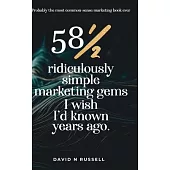 581/2 Ridiculously Simple Marketing Gems I Wish I’d Known Years Ago: Quick, easy, low-cost profit-boosters that will cost you very little but produce