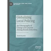 Globalizing Local Policing: An Ethnography of Change and Concern Among Danish Detectives