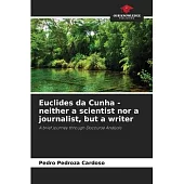 Euclides da Cunha - neither a scientist nor a journalist, but a writer
