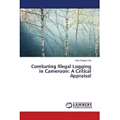 Combating Illegal Logging in Cameroon: A Critical Appraisal