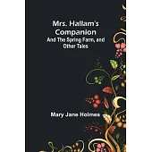 Mrs. Hallam’s Companion; and The Spring Farm, and other tales