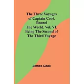 The Three Voyages of Captain Cook Round the World. Vol. VI. Being the Second of the Third Voyage