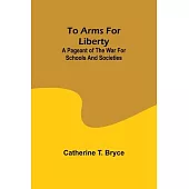 To arms for liberty: A pageant of the war for schools and societies