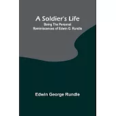 A Soldier’s Life: Being the Personal Reminiscences of Edwin G. Rundle