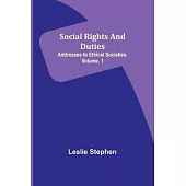 Social Rights And Duties: Addresses to Ethical Societies. Volume. 1