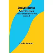 Social Rights And Duties: Addresses to Ethical Societies. Volume. 2