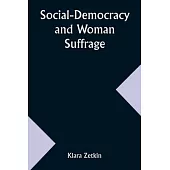 Social-Democracy and Woman Suffrage; A Paper Read by Clara Zetkin to the Conference of Women Belonging to the Social-Democratic Party Held at Mannheim