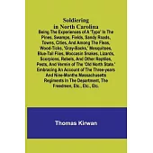 Soldiering in North Carolina; Being the experiences of a ’typo’ in the pines, swamps, fields, sandy roads, towns, cities, and among the fleas, wood-ti